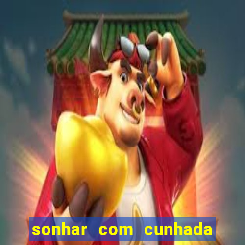 sonhar com cunhada no jogo do bicho